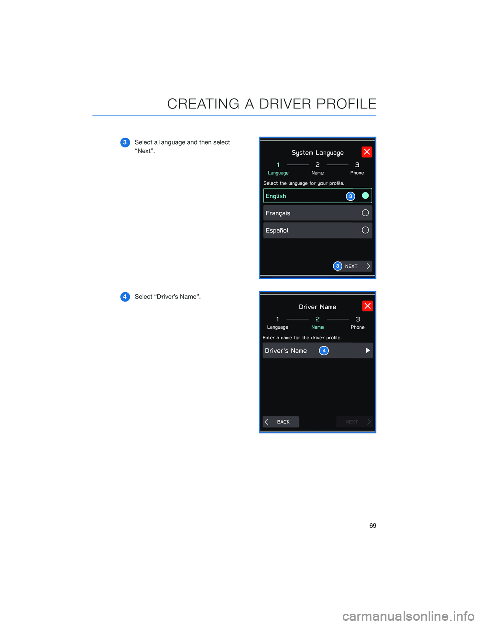 SUBARU LEGACY 2021 Getting Started Guide 3Select a language and then select
“Next”.
4Select “Driver’s Name”.
3
3
4
CREATING A DRIVER PROFILE
69 SUBARU LEGACY 2021 Getting Started Guide 3Select a language and then select
“Next”.
4Select “Driver’s Name”.
3
3
4
CREATING A DRIVER PROFILE
69