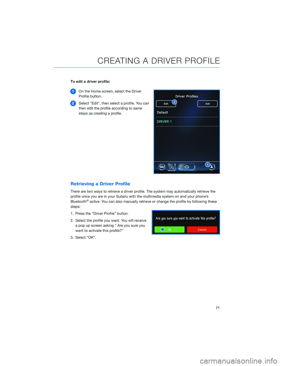SUBARU LEGACY 2021 Getting Started Guide To edit a driver profile:
1On the Home screen, select the Driver
Profile button.
2Select "Edit", then select a profile. You can
then edit the profile according to same
steps as creating a prof SUBARU LEGACY 2021 Getting Started Guide To edit a driver profile:
1On the Home screen, select the Driver
Profile button.
2Select "Edit", then select a profile. You can
then edit the profile according to same
steps as creating a prof