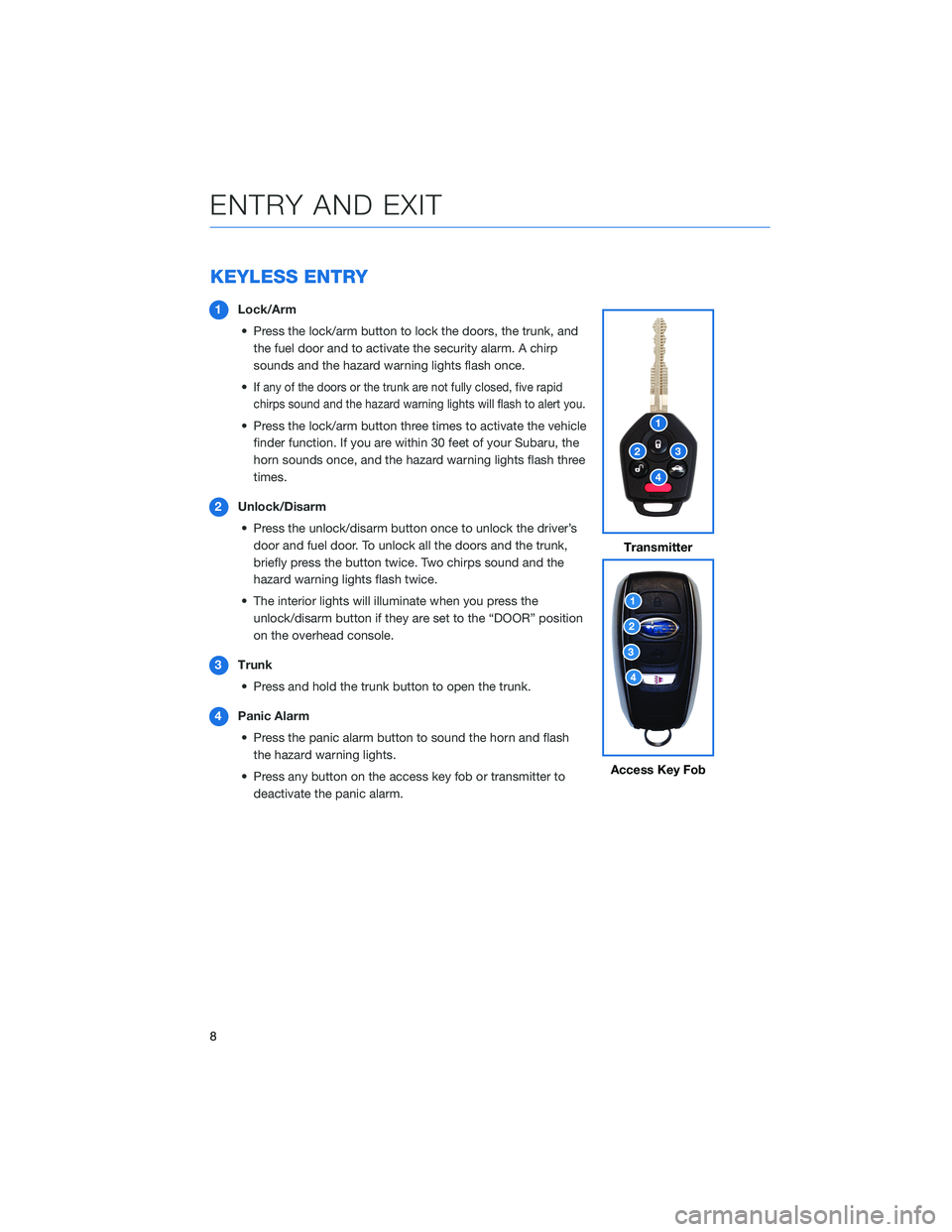 SUBARU LEGACY 2021 Getting Started Guide KEYLESS ENTRY
1Lock/Arm
• Press the lock/arm button to lock the doors, the trunk, and
the fuel door and to activate the security alarm. A chirp
sounds and the hazard warning lights flash once.
•
I SUBARU LEGACY 2021 Getting Started Guide KEYLESS ENTRY
1Lock/Arm
• Press the lock/arm button to lock the doors, the trunk, and
the fuel door and to activate the security alarm. A chirp
sounds and the hazard warning lights flash once.
•
I