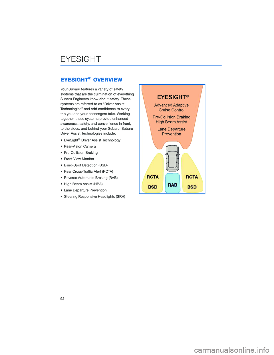 SUBARU LEGACY 2021 Getting Started Guide EYESIGHT®OVERVIEW
Your Subaru features a variety of safety
systems that are the culmination of everything
Subaru Engineers know about safety. These
systems are referred to as “Driver Assist
Technol SUBARU LEGACY 2021 Getting Started Guide EYESIGHT®OVERVIEW
Your Subaru features a variety of safety
systems that are the culmination of everything
Subaru Engineers know about safety. These
systems are referred to as “Driver Assist
Technol