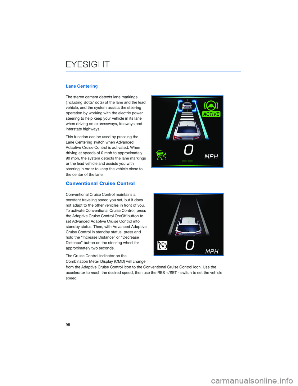 SUBARU LEGACY 2021 Getting Started Guide Lane Centering
The stereo camera detects lane markings
(including Botts’ dots) of the lane and the lead
vehicle, and the system assists the steering
operation by working with the electric power
stee SUBARU LEGACY 2021 Getting Started Guide Lane Centering
The stereo camera detects lane markings
(including Botts’ dots) of the lane and the lead
vehicle, and the system assists the steering
operation by working with the electric power
stee