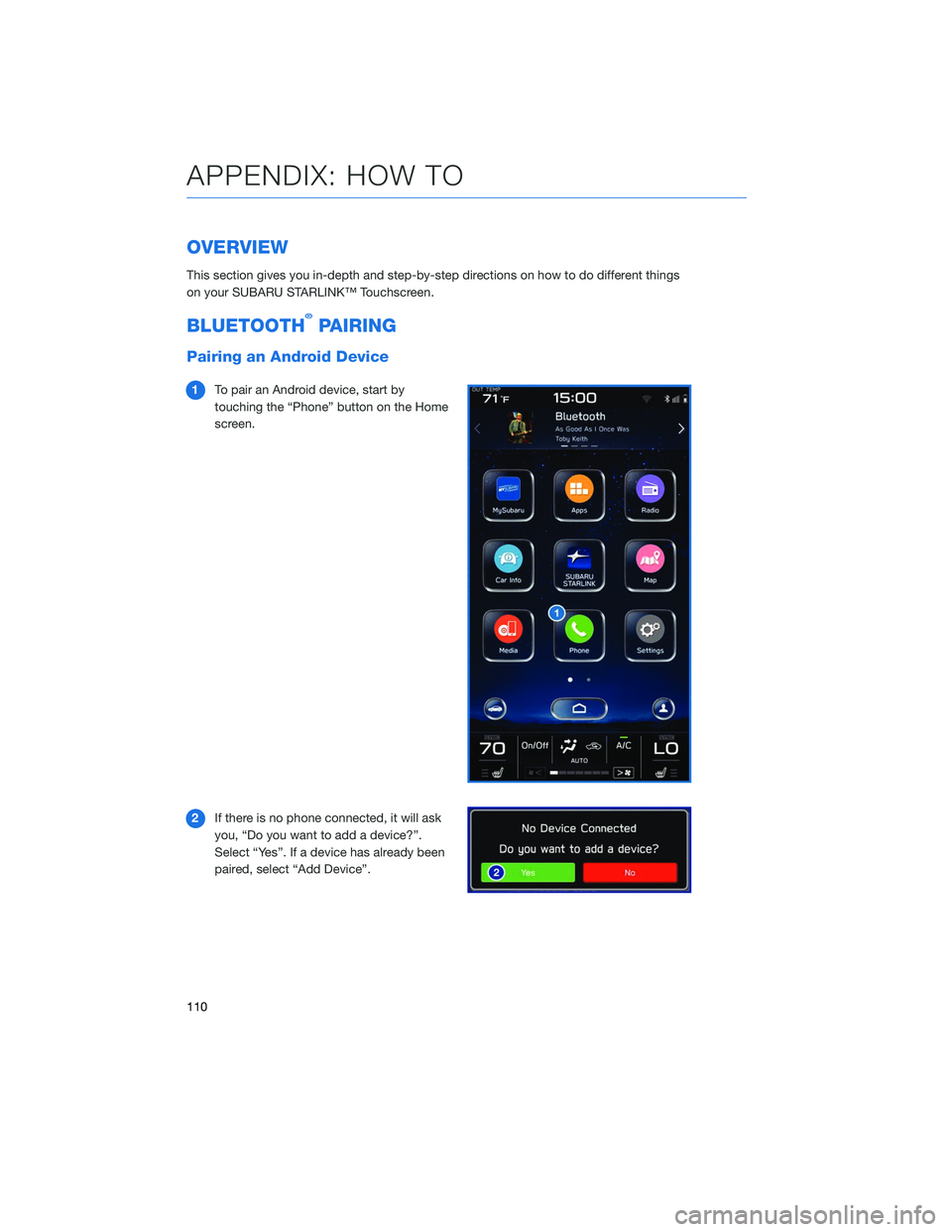 SUBARU OUTBACK 2020 Getting Started Guide OVERVIEW
This section gives you in-depth and step-by-step directions on how to do different things
on your SUBARU STARLINK™ Touchscreen.
BLUETOOTH®PAIRING
Pairing an Android Device
1To pair an Andr SUBARU OUTBACK 2020 Getting Started Guide OVERVIEW
This section gives you in-depth and step-by-step directions on how to do different things
on your SUBARU STARLINK™ Touchscreen.
BLUETOOTH®PAIRING
Pairing an Android Device
1To pair an Andr