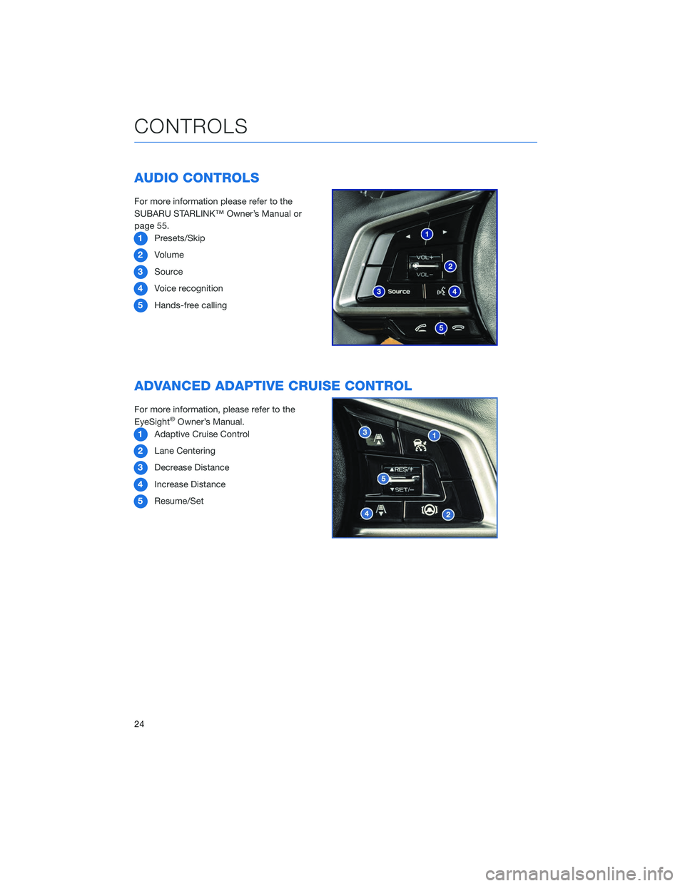 SUBARU OUTBACK 2020 Getting Started Guide AUDIO CONTROLS
For more information please refer to the
SUBARU STARLINK™ Owner’s Manual or
page 55.1 Presets/Skip
2 Volume
3 Source
4 Voice recognition
5 Hands-free calling
ADVANCED ADAPTIVE CRUIS SUBARU OUTBACK 2020 Getting Started Guide AUDIO CONTROLS
For more information please refer to the
SUBARU STARLINK™ Owner’s Manual or
page 55.1 Presets/Skip
2 Volume
3 Source
4 Voice recognition
5 Hands-free calling
ADVANCED ADAPTIVE CRUIS