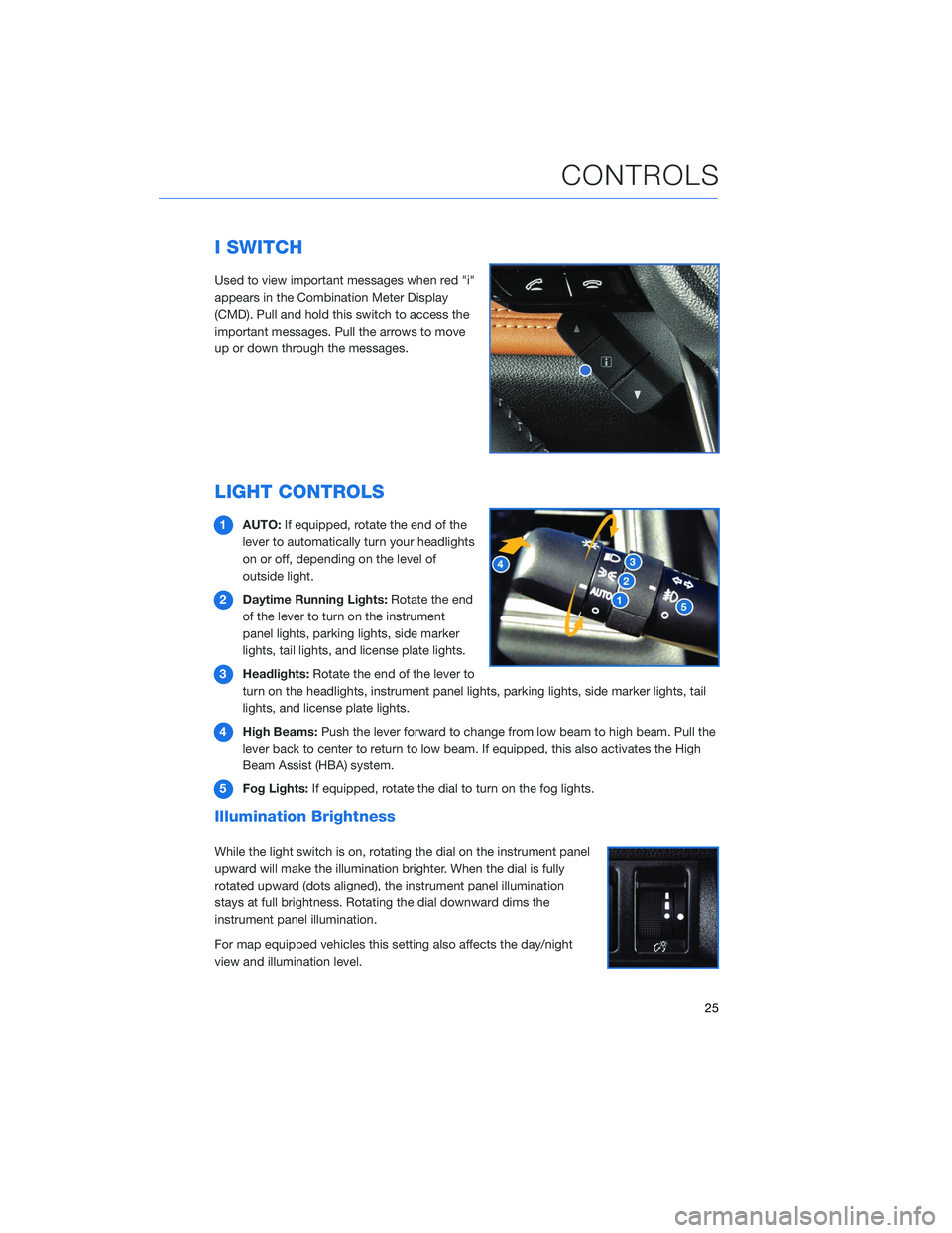 SUBARU OUTBACK 2020 Getting Started Guide I SWITCH
Used to view important messages when red "i"
appears in the Combination Meter Display
(CMD). Pull and hold this switch to access the
important messages. Pull the arrows to move
up or SUBARU OUTBACK 2020 Getting Started Guide I SWITCH
Used to view important messages when red "i"
appears in the Combination Meter Display
(CMD). Pull and hold this switch to access the
important messages. Pull the arrows to move
up or
