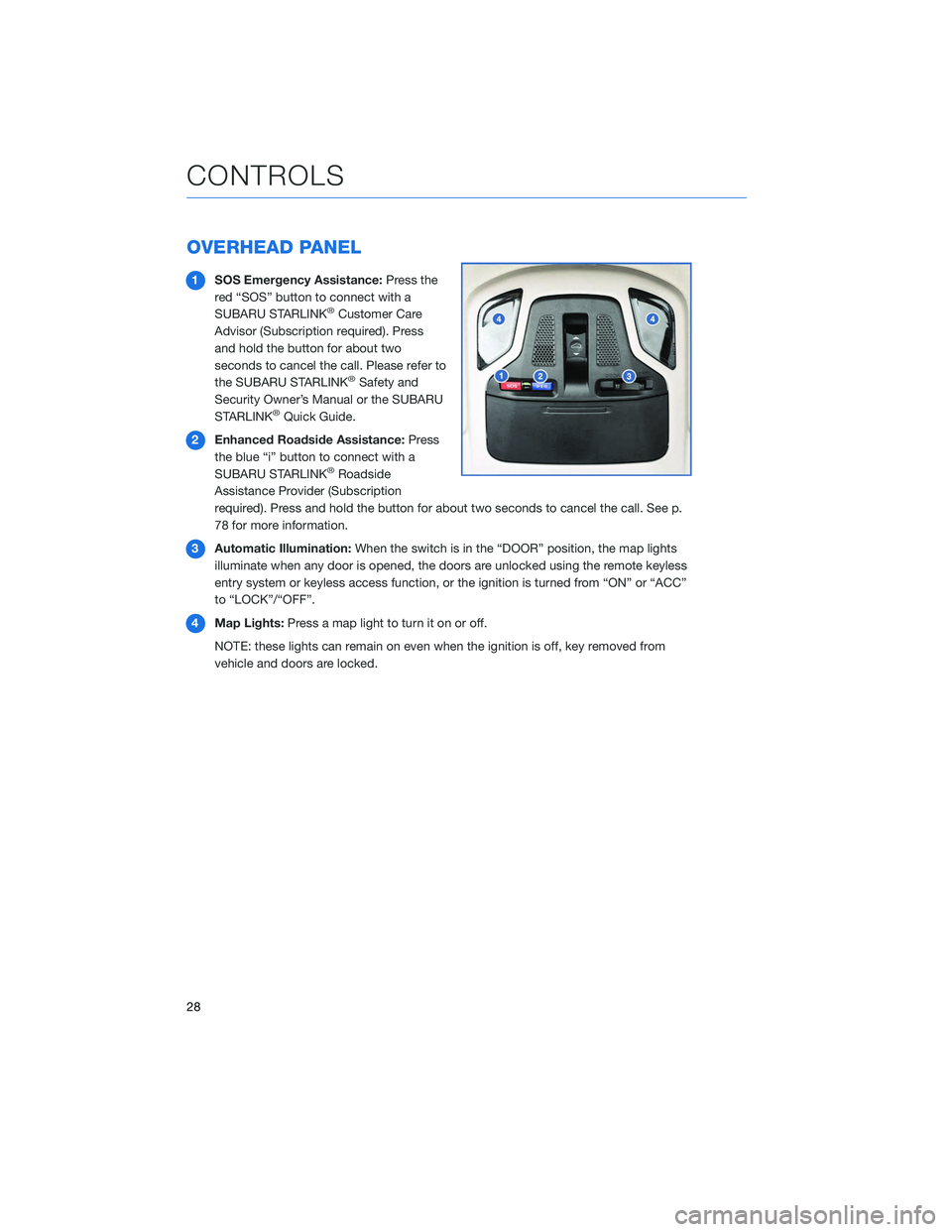 SUBARU OUTBACK 2020 Getting Started Guide OVERHEAD PANEL
1SOS Emergency Assistance: Press the
red “SOS” button to connect with a
SUBARU STARLINK
®Customer Care
Advisor (Subscription required). Press
and hold the button for about two
seco SUBARU OUTBACK 2020 Getting Started Guide OVERHEAD PANEL
1SOS Emergency Assistance: Press the
red “SOS” button to connect with a
SUBARU STARLINK
®Customer Care
Advisor (Subscription required). Press
and hold the button for about two
seco