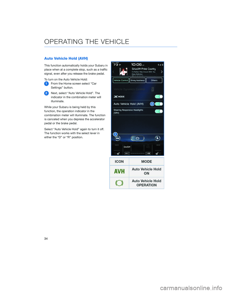 SUBARU OUTBACK 2020 Getting Started Guide Auto Vehicle Hold (AVH)
This function automatically holds your Subaru in
place when at a complete stop, such as a traffic
signal, even after you release the brake pedal.
To turn on the Auto Vehicle Ho SUBARU OUTBACK 2020 Getting Started Guide Auto Vehicle Hold (AVH)
This function automatically holds your Subaru in
place when at a complete stop, such as a traffic
signal, even after you release the brake pedal.
To turn on the Auto Vehicle Ho