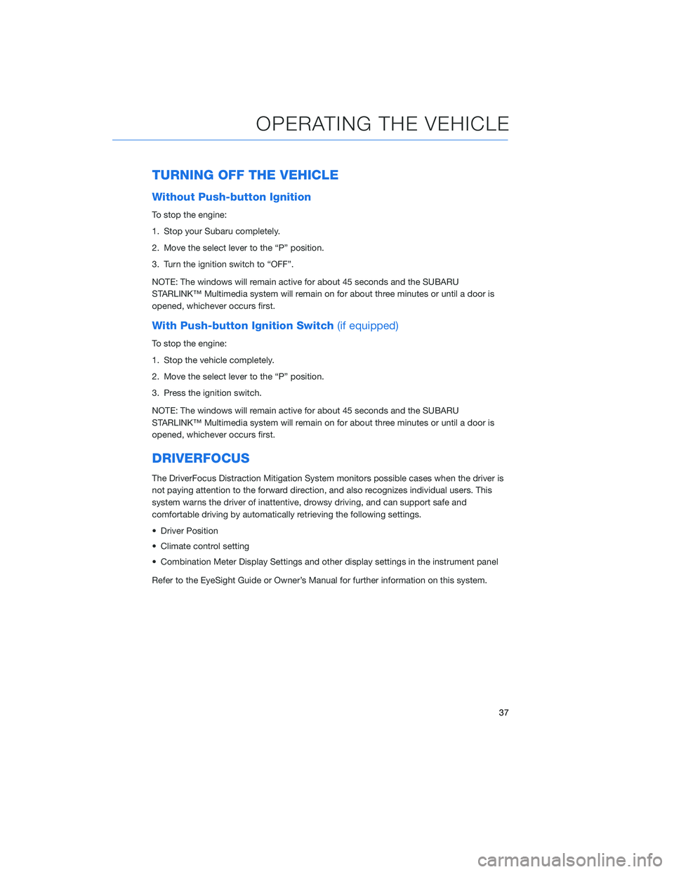 SUBARU OUTBACK 2020 Getting Started Guide TURNING OFF THE VEHICLE
Without Push-button Ignition
To stop the engine:
1. Stop your Subaru completely.
2. Move the select lever to the “P” position.
3. Turn the ignition switch to “OFF”.
NOT SUBARU OUTBACK 2020 Getting Started Guide TURNING OFF THE VEHICLE
Without Push-button Ignition
To stop the engine:
1. Stop your Subaru completely.
2. Move the select lever to the “P” position.
3. Turn the ignition switch to “OFF”.
NOT