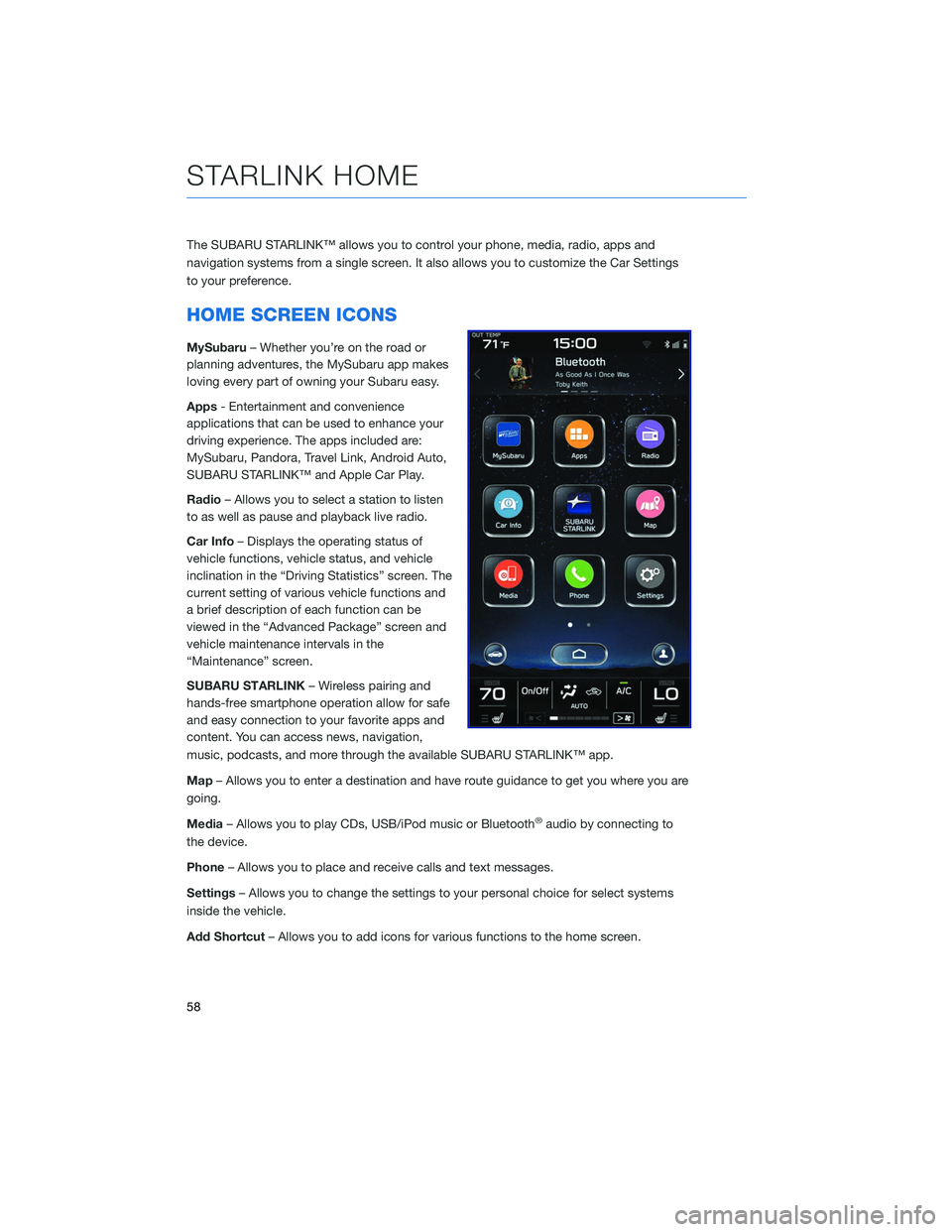 SUBARU OUTBACK 2020 Getting Started Guide The SUBARU STARLINK™ allows you to control your phone, media, radio, apps and
navigation systems from a single screen. It also allows you to customize the Car Settings
to your preference.
HOME SCREE SUBARU OUTBACK 2020 Getting Started Guide The SUBARU STARLINK™ allows you to control your phone, media, radio, apps and
navigation systems from a single screen. It also allows you to customize the Car Settings
to your preference.
HOME SCREE