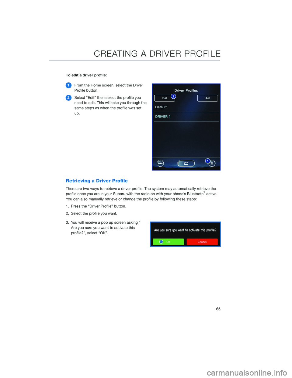 SUBARU OUTBACK 2020 Getting Started Guide To edit a driver profile:1 From the Home screen, select the Driver
Profile button.
2 Select “Edit” then select the profile you
need to edit. This will take you through the
same steps as when the p SUBARU OUTBACK 2020 Getting Started Guide To edit a driver profile:1 From the Home screen, select the Driver
Profile button.
2 Select “Edit” then select the profile you
need to edit. This will take you through the
same steps as when the p