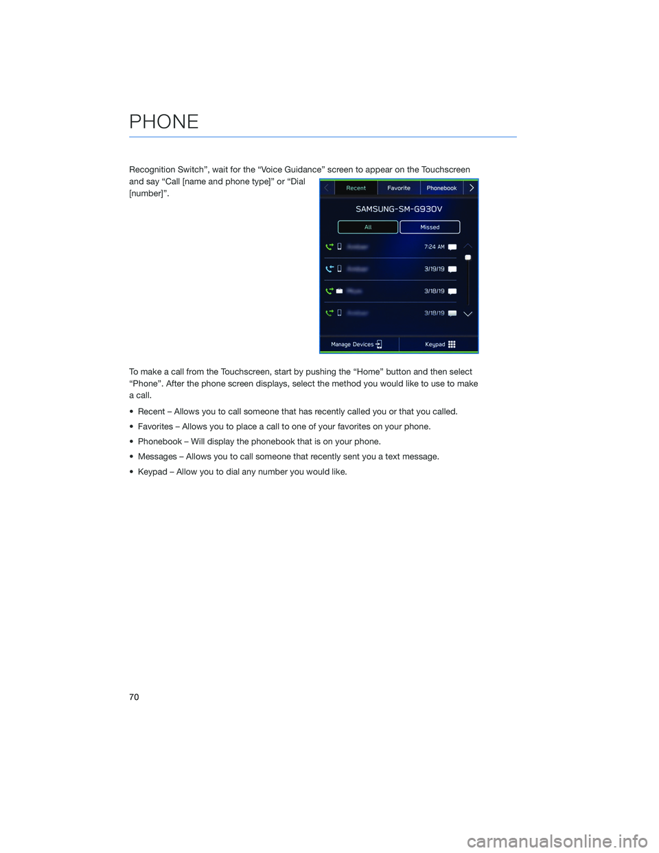 SUBARU OUTBACK 2020  Getting Started Guide Recognition Switch”, wait for the “Voice Guidance” screen to appear on the Touchscreen
and say “Call [name and phone type]” or “Dial
[number]”.
To make a call from the Touchscreen, start