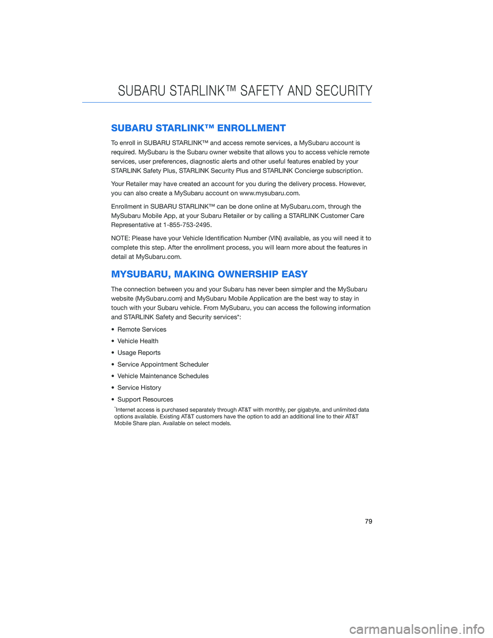 SUBARU OUTBACK 2020 Getting Started Guide SUBARU STARLINK™ ENROLLMENT
To enroll in SUBARU STARLINK™ and access remote services, a MySubaru account is
required. MySubaru is the Subaru owner website that allows you to access vehicle remote
SUBARU OUTBACK 2020 Getting Started Guide SUBARU STARLINK™ ENROLLMENT
To enroll in SUBARU STARLINK™ and access remote services, a MySubaru account is
required. MySubaru is the Subaru owner website that allows you to access vehicle remote