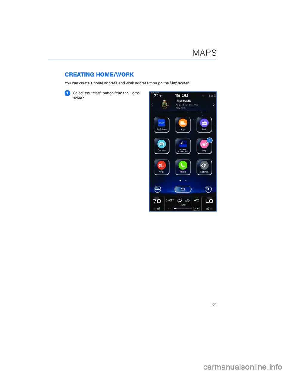 SUBARU OUTBACK 2020  Getting Started Guide CREATING HOME/WORK
You can create a home address and work address through the Map screen.1 Select the “Map” button from the Home
screen.
MAPS
81 