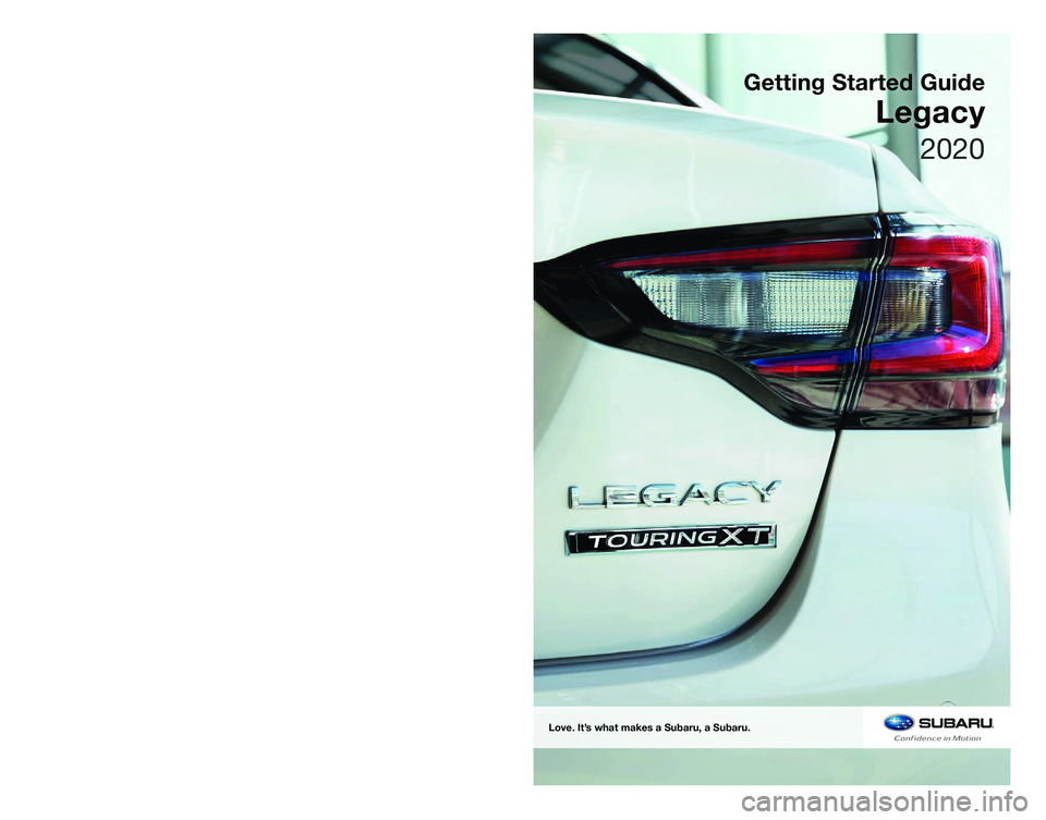 SUBARU LEGACY 2020  Getting Started Guide SUBARU of America, Inc. 
One Subaru Drive   
Camden, NJ 08103-9800
MSA5B2003A 
Issued July 2019 
Printed in USA 07/19
Love. It’s what makes a Subaru, a Subaru.
Getting Started Guide
Legacy 
2020    