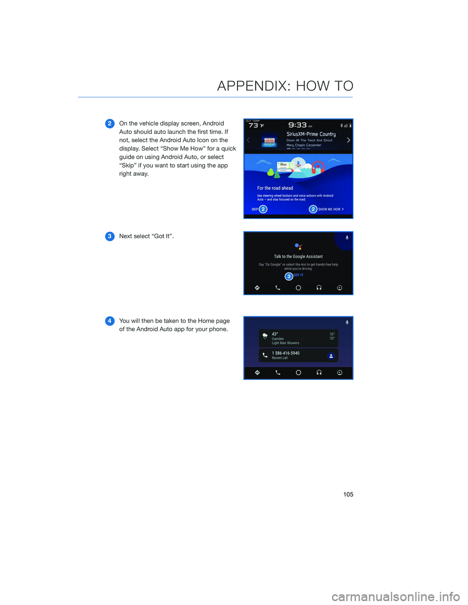 SUBARU LEGACY 2020  Getting Started Guide 2On the vehicle display screen, Android
Auto should auto launch the first time. If
not, select the Android Auto Icon on the
display. Select “Show Me How” for a quick
guide on using Android Auto, o