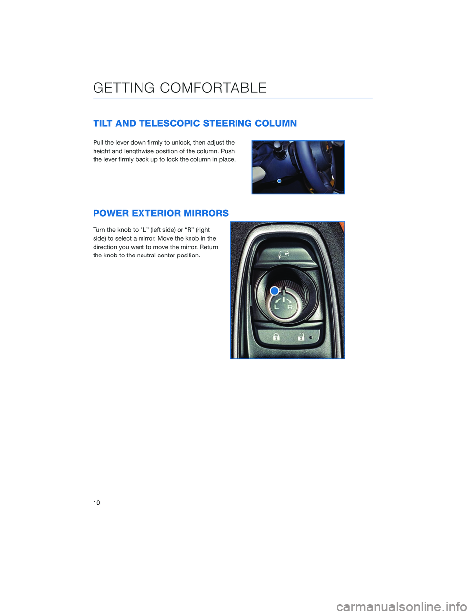 SUBARU LEGACY 2020  Getting Started Guide TILT AND TELESCOPIC STEERING COLUMN
Pull the lever down firmly to unlock, then adjust the
height and lengthwise position of the column. Push
the lever firmly back up to lock the column in place.
POWER
