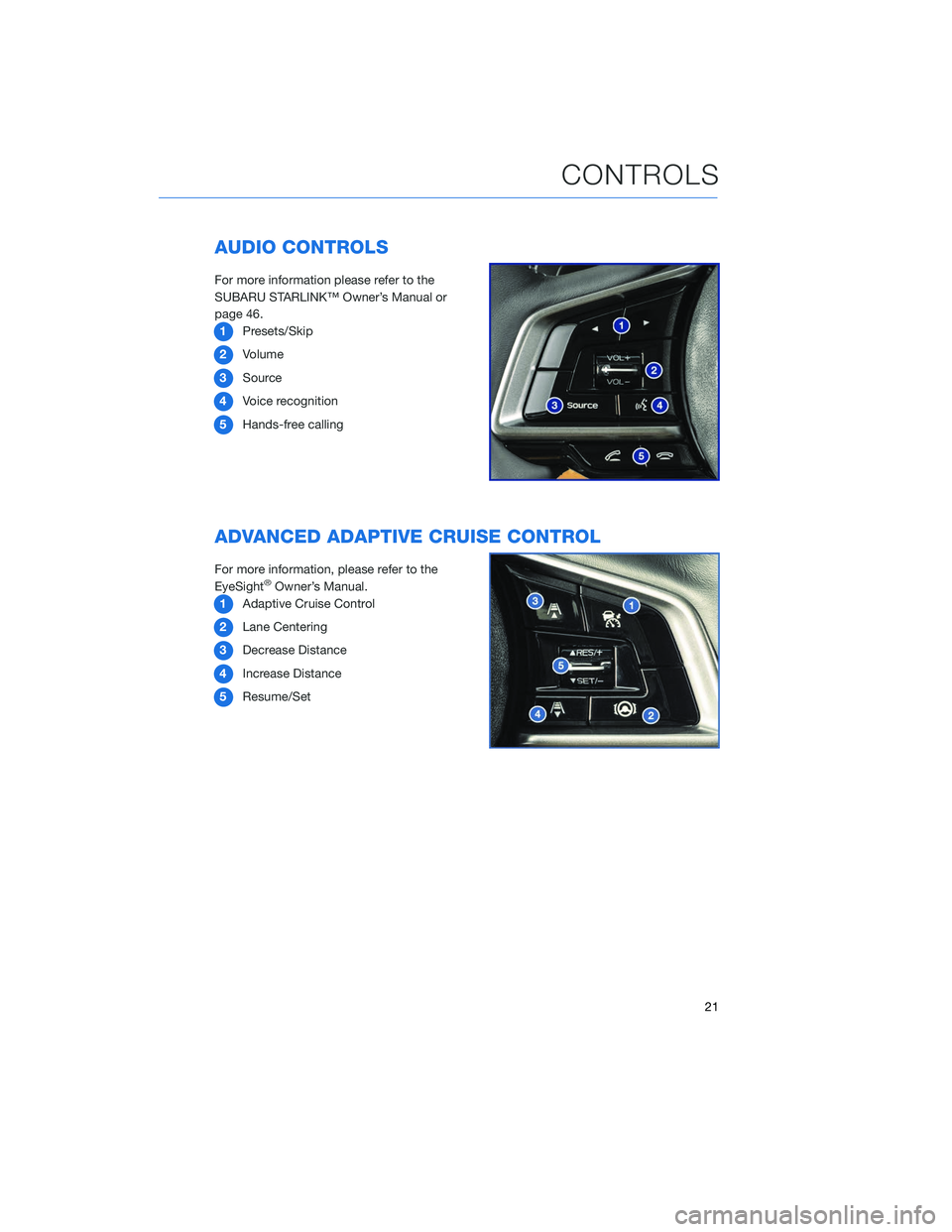 SUBARU LEGACY 2020 Getting Started Guide AUDIO CONTROLS
For more information please refer to the
SUBARU STARLINK™ Owner’s Manual or
page 46.1 Presets/Skip
2 Volume
3 Source
4 Voice recognition
5 Hands-free calling
ADVANCED ADAPTIVE CRUIS SUBARU LEGACY 2020 Getting Started Guide AUDIO CONTROLS
For more information please refer to the
SUBARU STARLINK™ Owner’s Manual or
page 46.1 Presets/Skip
2 Volume
3 Source
4 Voice recognition
5 Hands-free calling
ADVANCED ADAPTIVE CRUIS