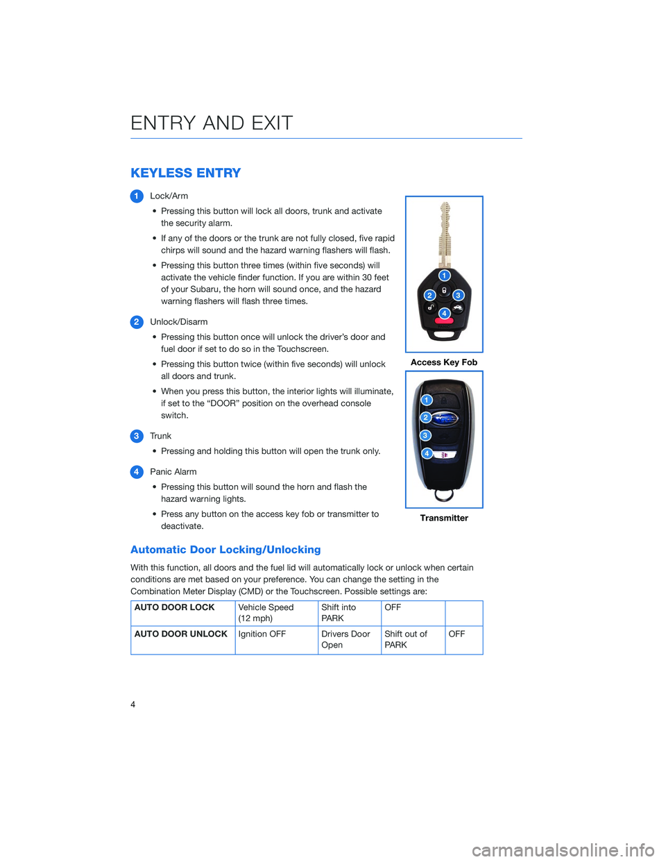 SUBARU LEGACY 2020 Getting Started Guide KEYLESS ENTRY
1Lock/Arm
• Pressing this button will lock all doors, trunk and activate the security alarm.
• If any of the doors or the trunk are not fully closed, five rapid chirps will sound and SUBARU LEGACY 2020 Getting Started Guide KEYLESS ENTRY
1Lock/Arm
• Pressing this button will lock all doors, trunk and activate the security alarm.
• If any of the doors or the trunk are not fully closed, five rapid chirps will sound and