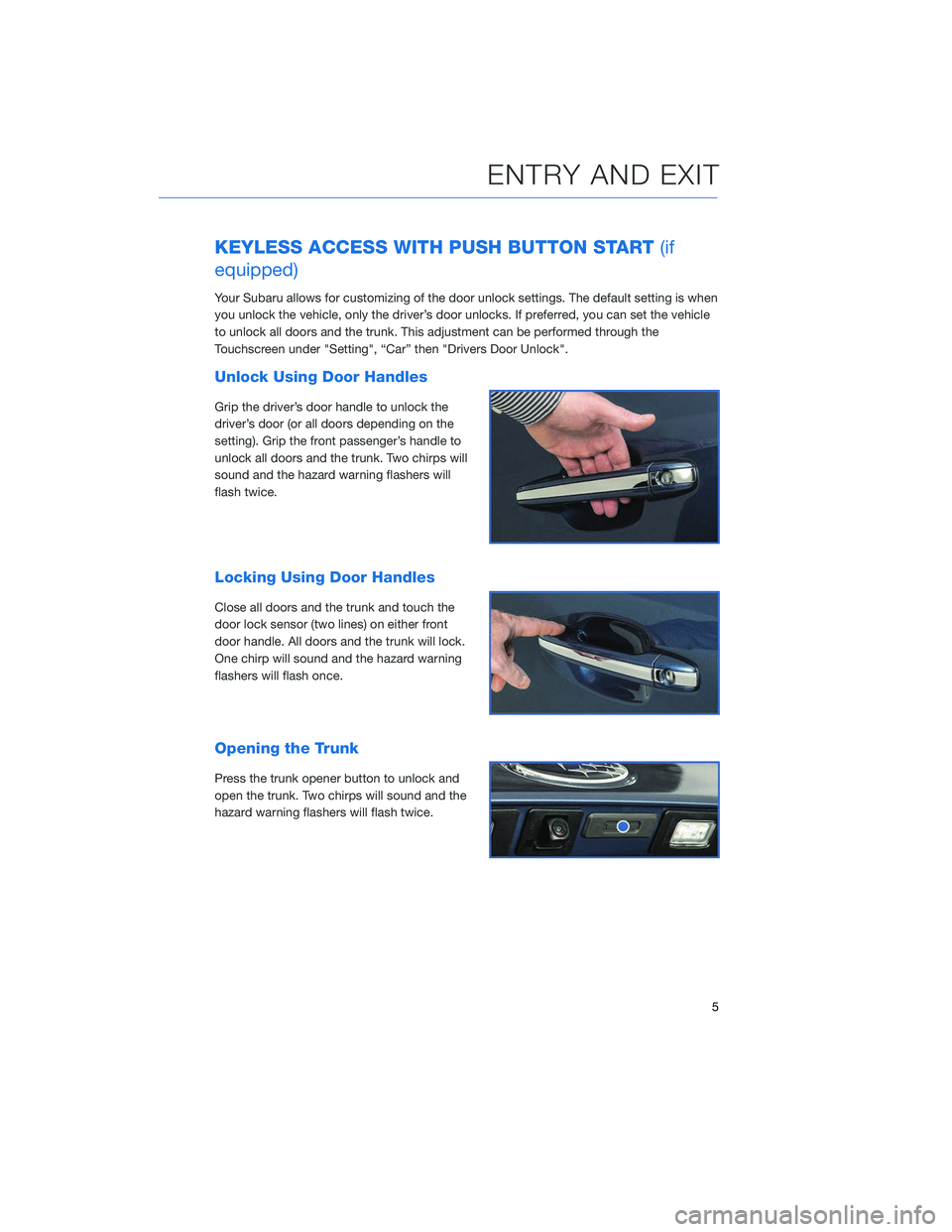 SUBARU LEGACY 2020 Getting Started Guide KEYLESS ACCESS WITH PUSH BUTTON START(if
equipped)
Your Subaru allows for customizing of the door unlock settings. The default setting is when
you unlock the vehicle, only the driver’s door unlocks. SUBARU LEGACY 2020 Getting Started Guide KEYLESS ACCESS WITH PUSH BUTTON START(if
equipped)
Your Subaru allows for customizing of the door unlock settings. The default setting is when
you unlock the vehicle, only the driver’s door unlocks.