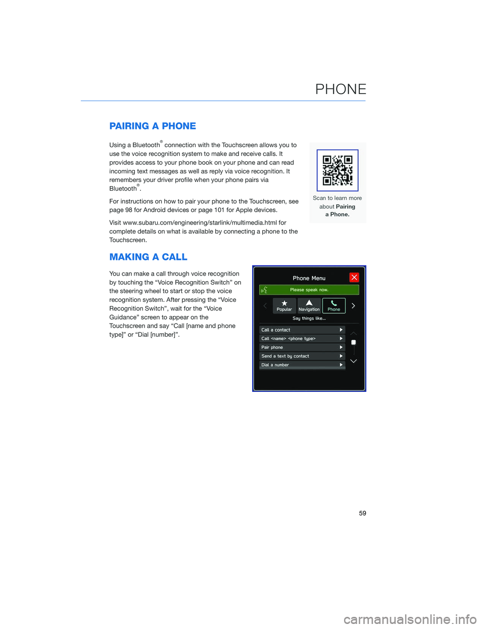 SUBARU LEGACY 2020  Getting Started Guide PAIRING A PHONE
Using a Bluetooth®connection with the Touchscreen allows you to
use the voice recognition system to make and receive calls. It
provides access to your phone book on your phone and can