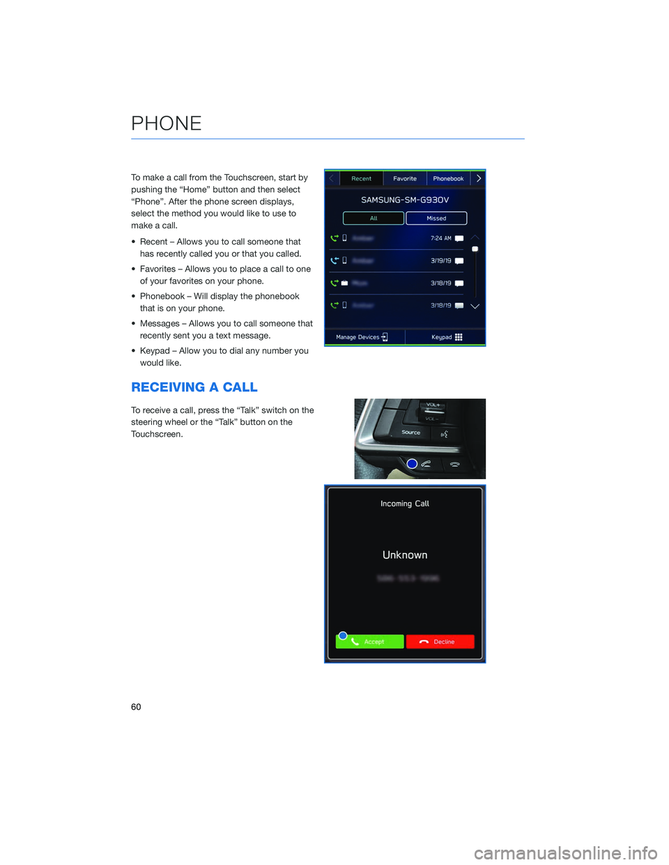 SUBARU LEGACY 2020  Getting Started Guide To make a call from the Touchscreen, start by
pushing the “Home” button and then select
“Phone”. After the phone screen displays,
select the method you would like to use to
make a call.
• Re