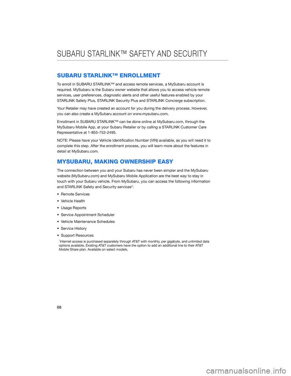SUBARU LEGACY 2020  Getting Started Guide SUBARU STARLINK™ ENROLLMENT
To enroll in SUBARU STARLINK™ and access remote services, a MySubaru account is
required. MySubaru is the Subaru owner website that allows you to access vehicle remote
