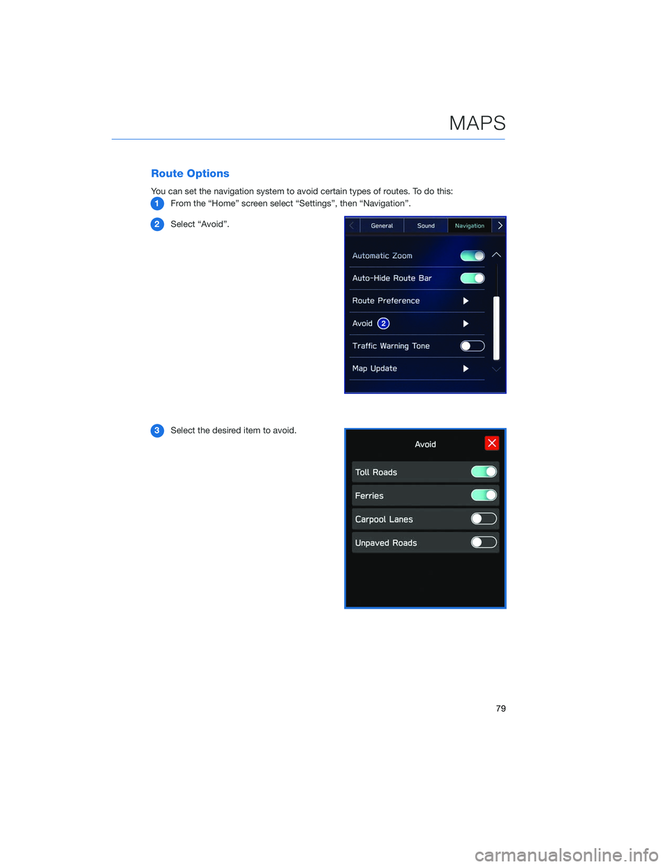 SUBARU LEGACY 2020  Getting Started Guide Route Options
You can set the navigation system to avoid certain types of routes. To do this:1 From the “Home” screen select “Settings”, then “Navigation”.
2 Select “Avoid”.
3 Select t