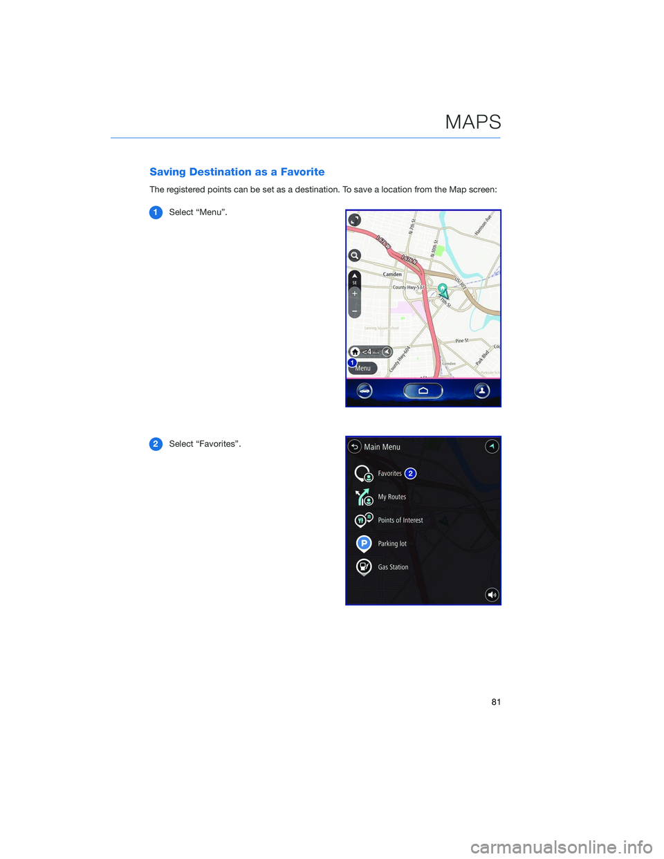 SUBARU LEGACY 2020  Getting Started Guide Saving Destination as a Favorite
The registered points can be set as a destination. To save a location from the Map screen:1 Select “Menu”.
2 Select “Favorites”.
MAPS
81 