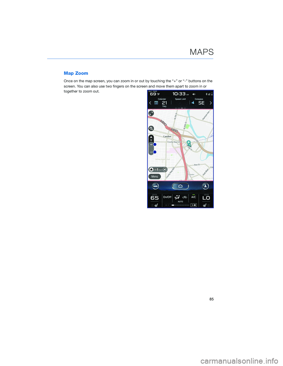 SUBARU LEGACY 2020  Getting Started Guide Map Zoom
Once on the map screen, you can zoom in or out by touching the “+” or “-” buttons on the
screen. You can also use two fingers on the screen and move them apart to zoom in or
together 
