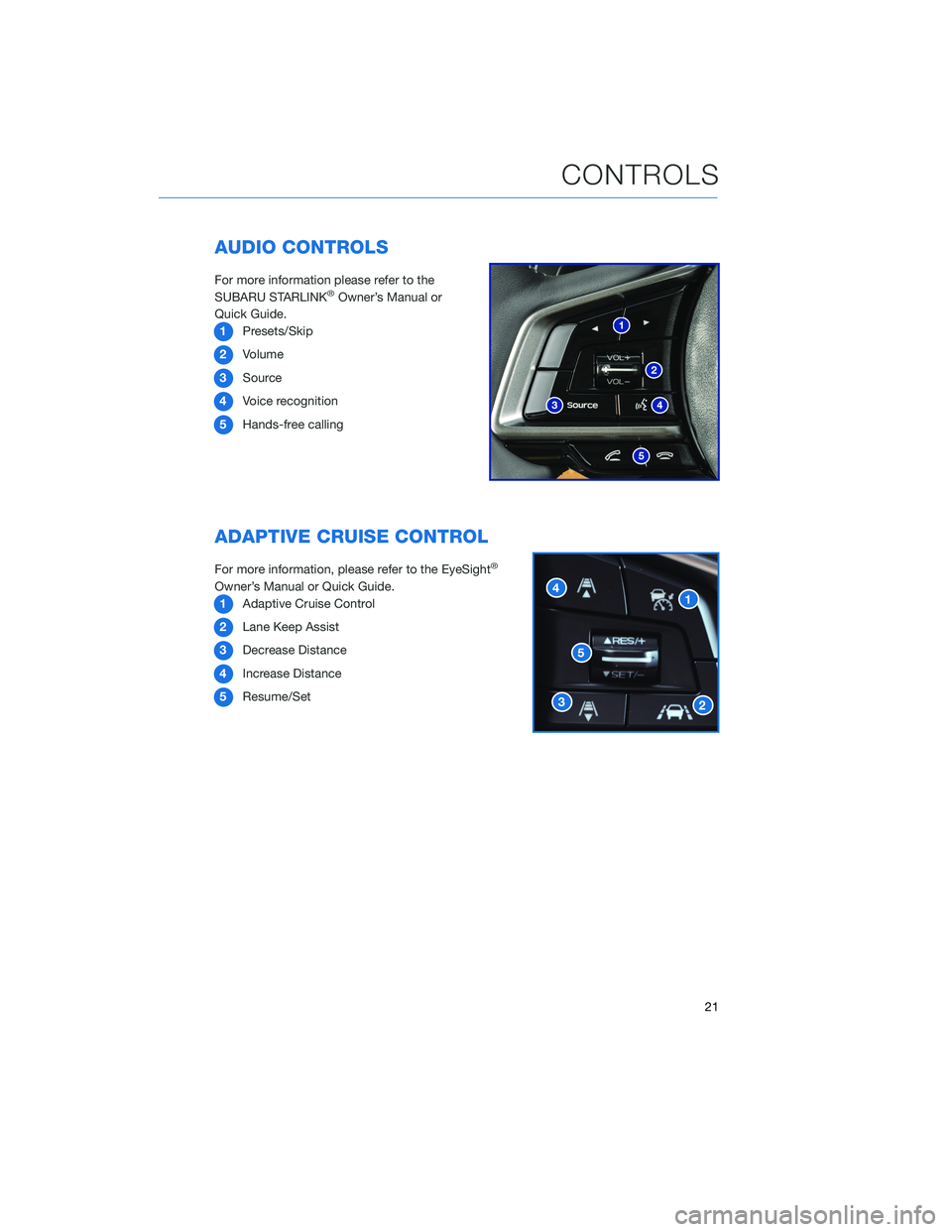 SUBARU ASCENT 2020 Quick Guide AUDIO CONTROLS
For more information please refer to the
SUBARU STARLINK®Owner’s Manual or
Quick Guide.
1Presets/Skip
2Volume
3Source
4Voice recognition
5Hands-free calling
ADAPTIVE CRUISE CONTROL
F SUBARU ASCENT 2020 Quick Guide AUDIO CONTROLS
For more information please refer to the
SUBARU STARLINK®Owner’s Manual or
Quick Guide.
1Presets/Skip
2Volume
3Source
4Voice recognition
5Hands-free calling
ADAPTIVE CRUISE CONTROL
F