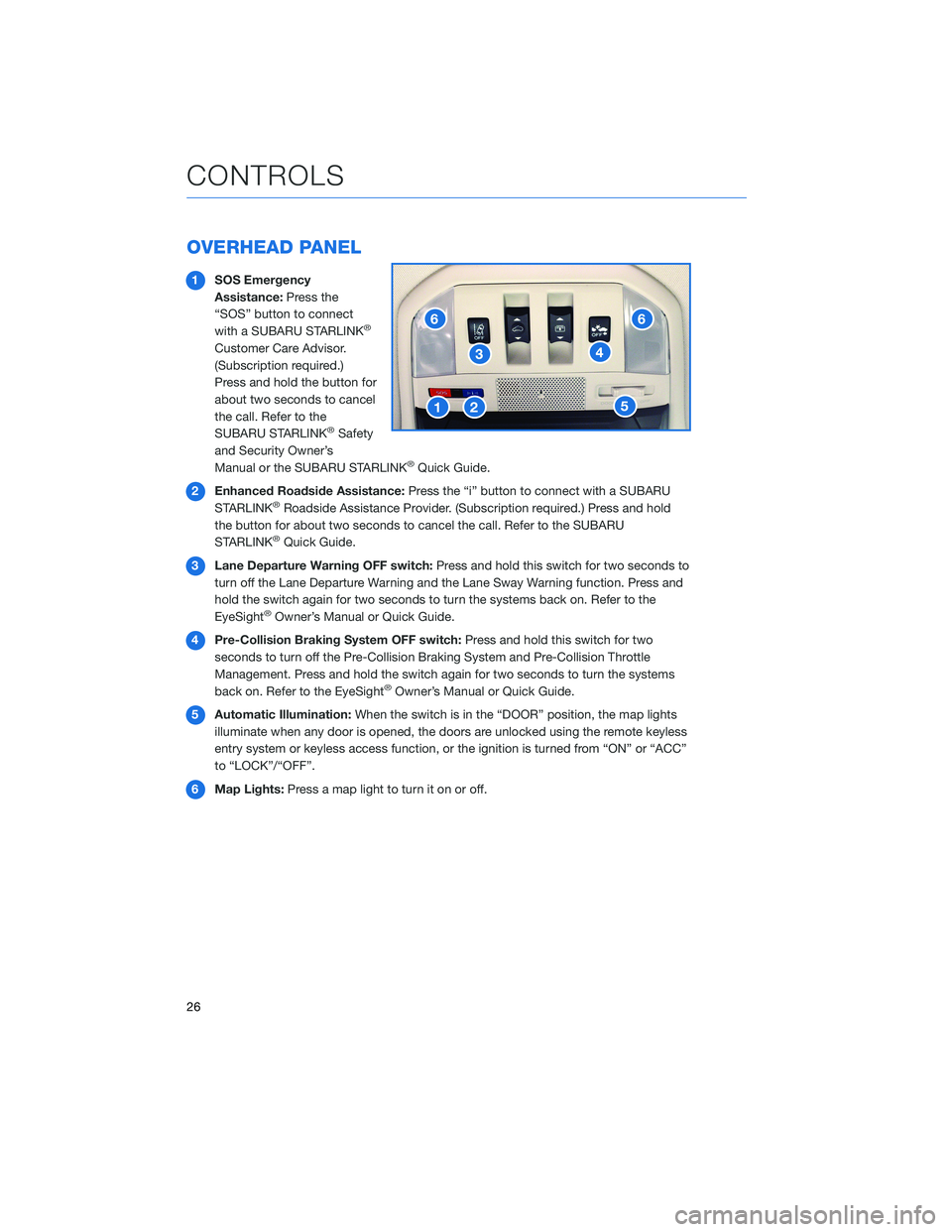 SUBARU ASCENT 2020 Quick Guide OVERHEAD PANEL
1SOS Emergency
Assistance:Press the
“SOS” button to connect
with a SUBARU STARLINK
®
Customer Care Advisor.
(Subscription required.)
Press and hold the button for
about two seconds SUBARU ASCENT 2020 Quick Guide OVERHEAD PANEL
1SOS Emergency
Assistance:Press the
“SOS” button to connect
with a SUBARU STARLINK
®
Customer Care Advisor.
(Subscription required.)
Press and hold the button for
about two seconds
