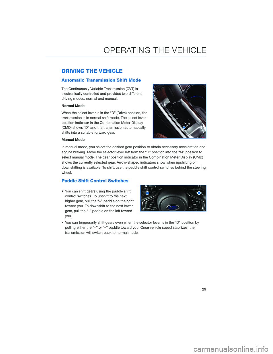SUBARU ASCENT 2020 Quick Guide DRIVING THE VEHICLE
Automatic Transmission Shift Mode
The Continuously Variable Transmission (CVT) is
electronically controlled and provides two different
driving modes: normal and manual.
Normal Mode SUBARU ASCENT 2020 Quick Guide DRIVING THE VEHICLE
Automatic Transmission Shift Mode
The Continuously Variable Transmission (CVT) is
electronically controlled and provides two different
driving modes: normal and manual.
Normal Mode