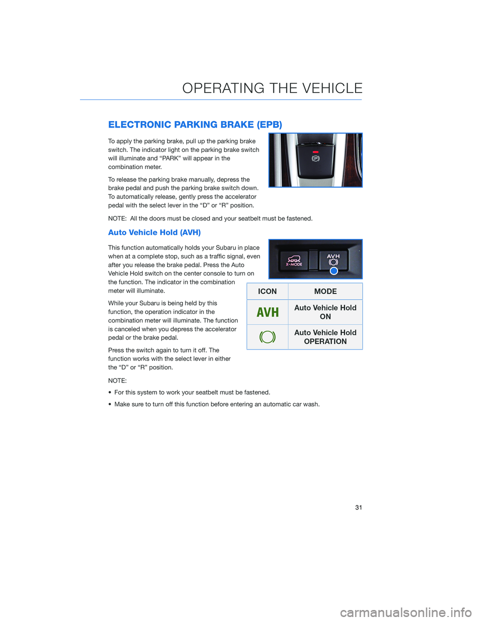 SUBARU ASCENT 2020 Quick Guide ELECTRONIC PARKING BRAKE (EPB)
To apply the parking brake, pull up the parking brake
switch. The indicator light on the parking brake switch
will illuminate and “PARK” will appear in the
combinati SUBARU ASCENT 2020 Quick Guide ELECTRONIC PARKING BRAKE (EPB)
To apply the parking brake, pull up the parking brake
switch. The indicator light on the parking brake switch
will illuminate and “PARK” will appear in the
combinati