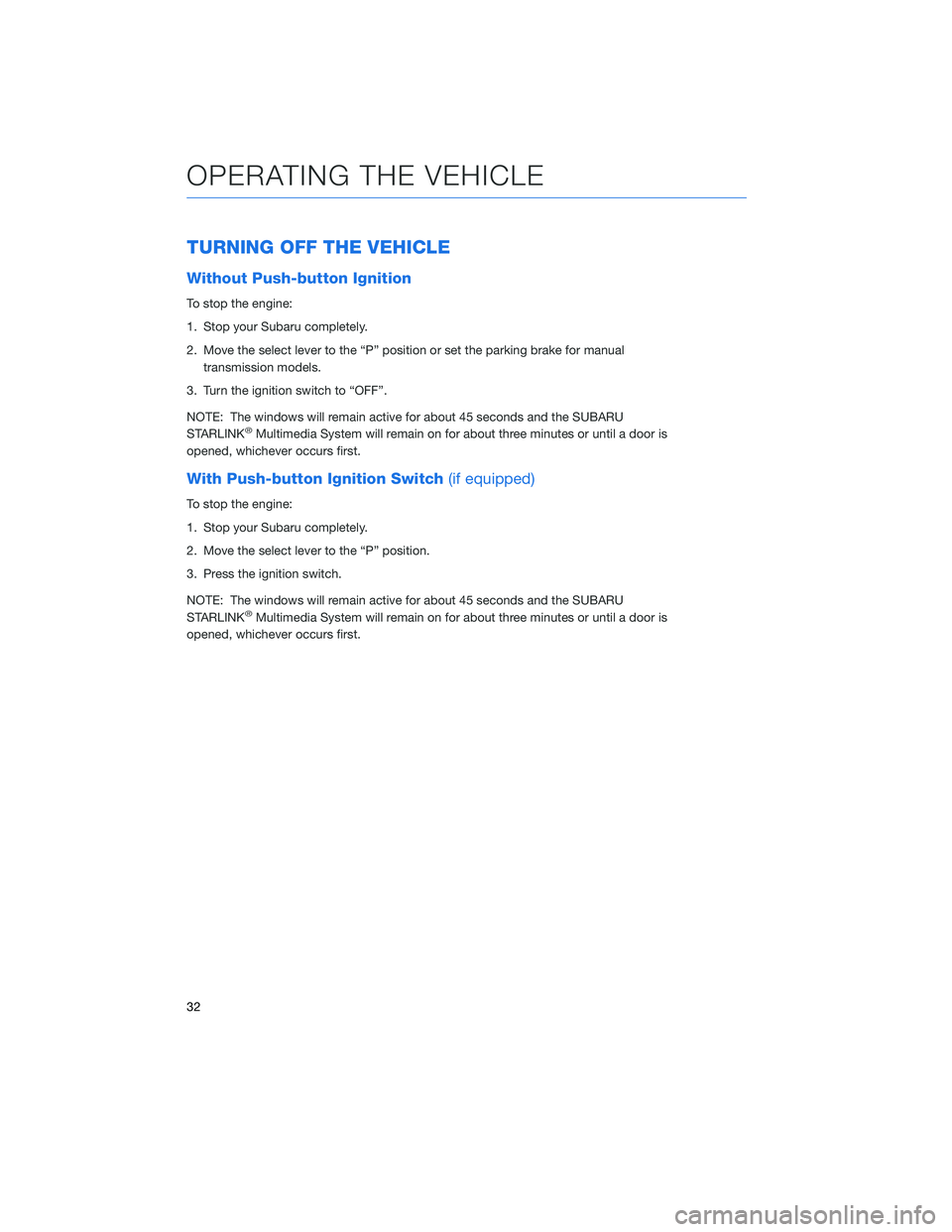 SUBARU ASCENT 2020 Quick Guide TURNING OFF THE VEHICLE
Without Push-button Ignition
To stop the engine:
1. Stop your Subaru completely.
2. Move the select lever to the “P” position or set the parking brake for manual
transmissi SUBARU ASCENT 2020 Quick Guide TURNING OFF THE VEHICLE
Without Push-button Ignition
To stop the engine:
1. Stop your Subaru completely.
2. Move the select lever to the “P” position or set the parking brake for manual
transmissi