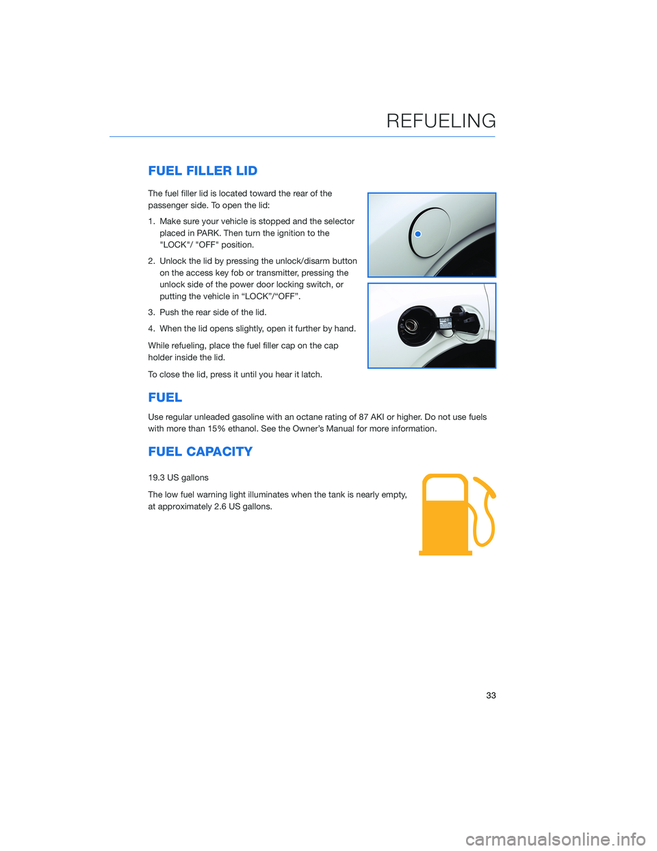 SUBARU ASCENT 2020 Quick Guide FUEL FILLER LID
The fuel filler lid is located toward the rear of the
passenger side. To open the lid:
1. Make sure your vehicle is stopped and the selector
placed in PARK. Then turn the ignition to t SUBARU ASCENT 2020 Quick Guide FUEL FILLER LID
The fuel filler lid is located toward the rear of the
passenger side. To open the lid:
1. Make sure your vehicle is stopped and the selector
placed in PARK. Then turn the ignition to t