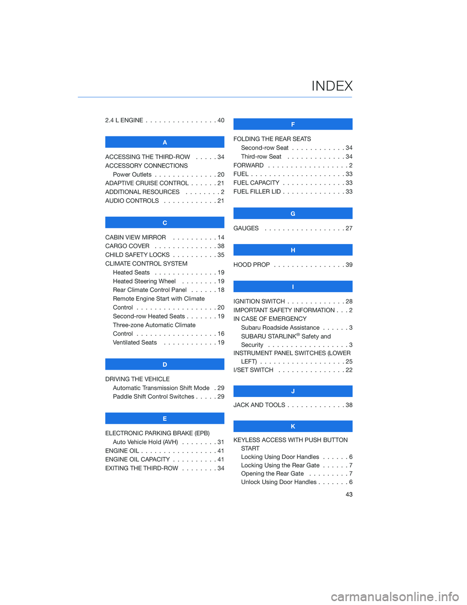 SUBARU ASCENT 2020  Quick Guide 2.4 L ENGINE . . . . . . . . . . . . . . . . 40
A
ACCESSING THE THIRD-ROW . . . . . 34
ACCESSORY CONNECTIONS
Power Outlets . . . ...........20
ADAPTIVE CRUISE CONTROL......21
ADDITIONAL RESOURCES.....