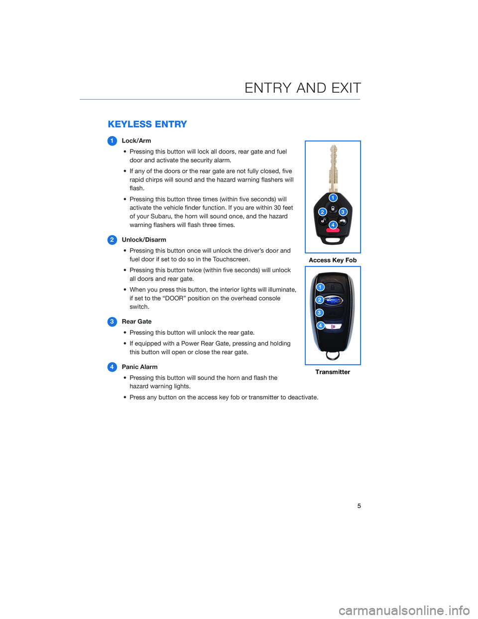SUBARU ASCENT 2020  Quick Guide KEYLESS ENTRY
1Lock/Arm
• Pressing this button will lock all doors, rear gate and fuel
door and activate the security alarm.
• If any of the doors or the rear gate are not fully closed, five
rapid