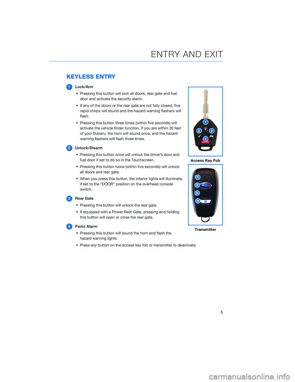 SUBARU ASCENT 2020 Quick Guide KEYLESS ENTRY
1Lock/Arm
• Pressing this button will lock all doors, rear gate and fuel
door and activate the security alarm.
• If any of the doors or the rear gate are not fully closed, five
rapid SUBARU ASCENT 2020 Quick Guide KEYLESS ENTRY
1Lock/Arm
• Pressing this button will lock all doors, rear gate and fuel
door and activate the security alarm.
• If any of the doors or the rear gate are not fully closed, five
rapid