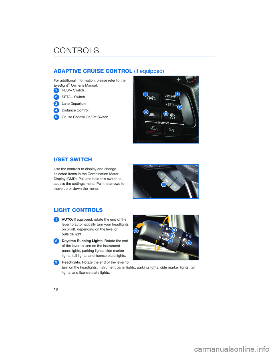 SUBARU WRX 2020 Quick Guide ADAPTIVE CRUISE CONTROL(if equipped)
For additional information, please refer to the
EyeSight®Owner’s Manual.
1RES/+ Switch
2SET/— Switch
3Lane Departure
4Distance Control
5Cruise Control On/Off SUBARU WRX 2020 Quick Guide ADAPTIVE CRUISE CONTROL(if equipped)
For additional information, please refer to the
EyeSight®Owner’s Manual.
1RES/+ Switch
2SET/— Switch
3Lane Departure
4Distance Control
5Cruise Control On/Off