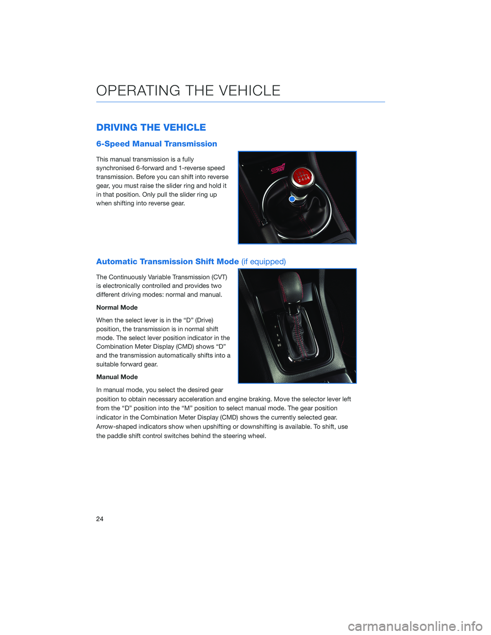 SUBARU WRX 2020 Quick Guide DRIVING THE VEHICLE
6-Speed Manual Transmission
This manual transmission is a fully
synchronised 6-forward and 1-reverse speed
transmission. Before you can shift into reverse
gear, you must raise the SUBARU WRX 2020 Quick Guide DRIVING THE VEHICLE
6-Speed Manual Transmission
This manual transmission is a fully
synchronised 6-forward and 1-reverse speed
transmission. Before you can shift into reverse
gear, you must raise the
