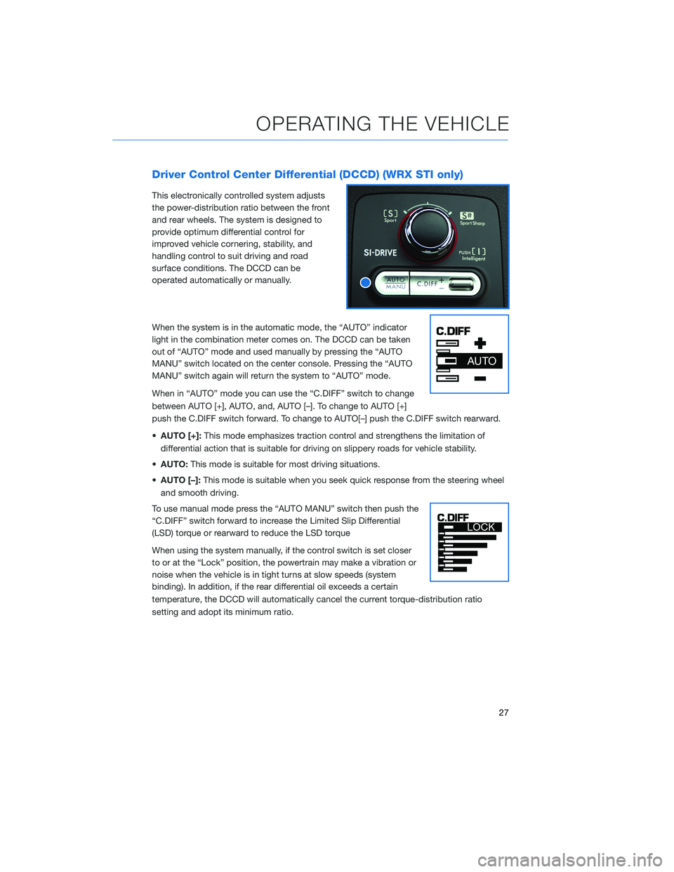 SUBARU WRX 2020 Quick Guide Driver Control Center Differential (DCCD) (WRX STI only)
This electronically controlled system adjusts
the power-distribution ratio between the front
and rear wheels. The system is designed to
provide SUBARU WRX 2020 Quick Guide Driver Control Center Differential (DCCD) (WRX STI only)
This electronically controlled system adjusts
the power-distribution ratio between the front
and rear wheels. The system is designed to
provide