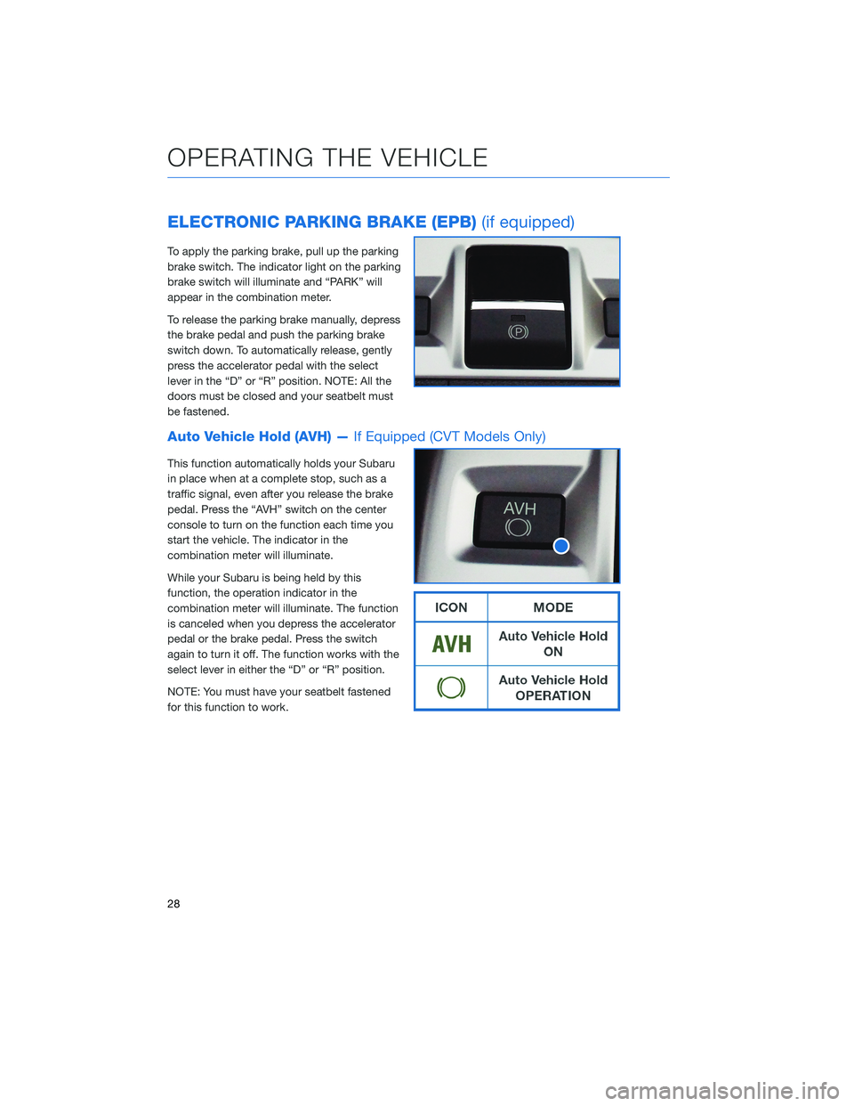 SUBARU WRX 2020 Quick Guide ELECTRONIC PARKING BRAKE (EPB)(if equipped)
To apply the parking brake, pull up the parking
brake switch. The indicator light on the parking
brake switch will illuminate and “PARK” will
appear in SUBARU WRX 2020 Quick Guide ELECTRONIC PARKING BRAKE (EPB)(if equipped)
To apply the parking brake, pull up the parking
brake switch. The indicator light on the parking
brake switch will illuminate and “PARK” will
appear in