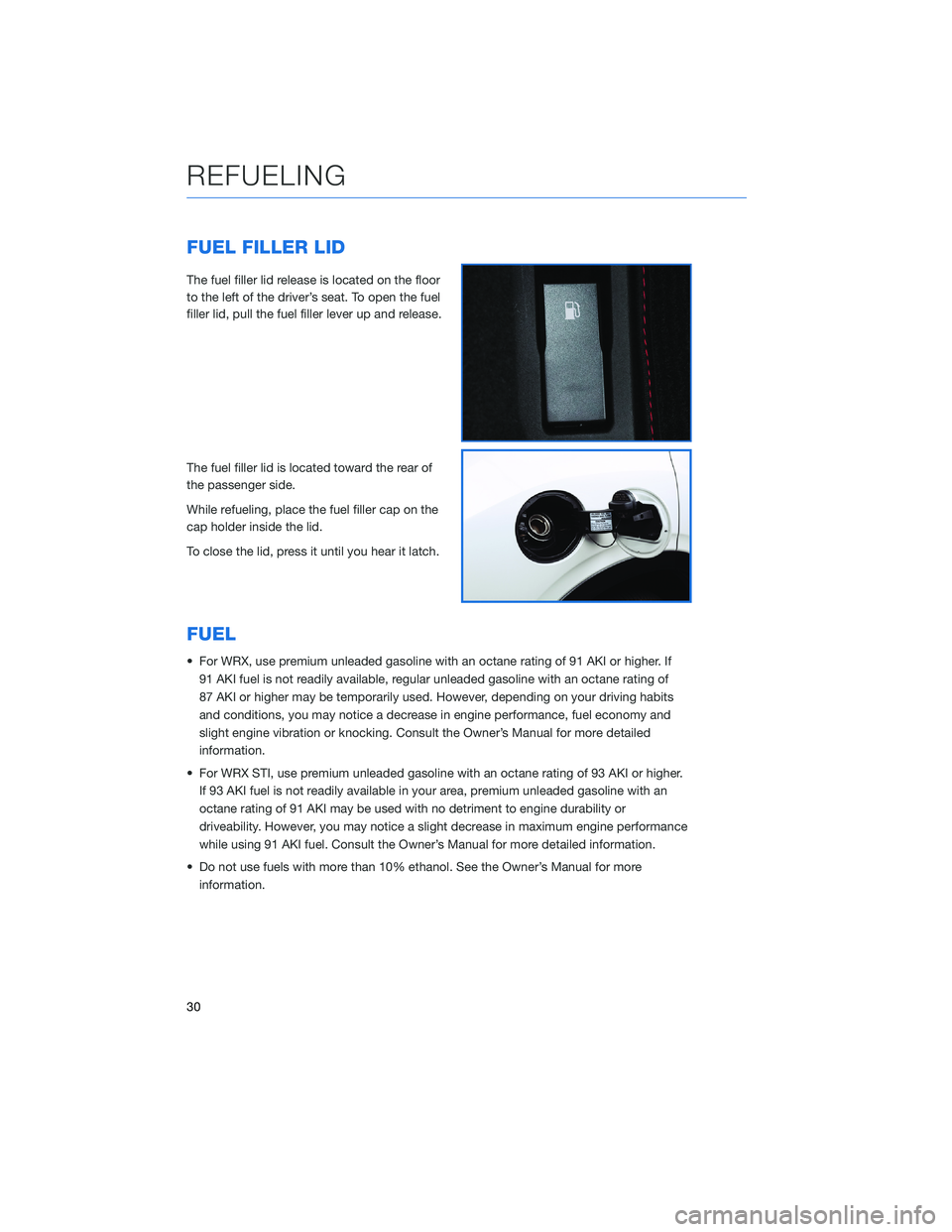SUBARU WRX 2020 Quick Guide FUEL FILLER LID
The fuel filler lid release is located on the floor
to the left of the driver’s seat. To open the fuel
filler lid, pull the fuel filler lever up and release.
The fuel filler lid is l SUBARU WRX 2020 Quick Guide FUEL FILLER LID
The fuel filler lid release is located on the floor
to the left of the driver’s seat. To open the fuel
filler lid, pull the fuel filler lever up and release.
The fuel filler lid is l