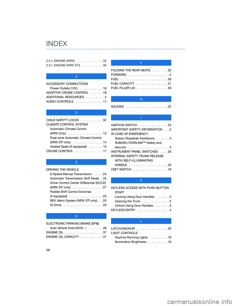 SUBARU WRX 2020  Quick Guide 2.0 L ENGINE (WRX) . . . . . .......35
2.5 L ENGINE (WRX STI) . ........36
A
ACCESSORY CONNECTIONS
Power Outlets (12V) . . . . . . . . . . . 16
ADAPTIVE CRUISE CONTROL . . . . . 18
ADDITIONAL RESOURCE