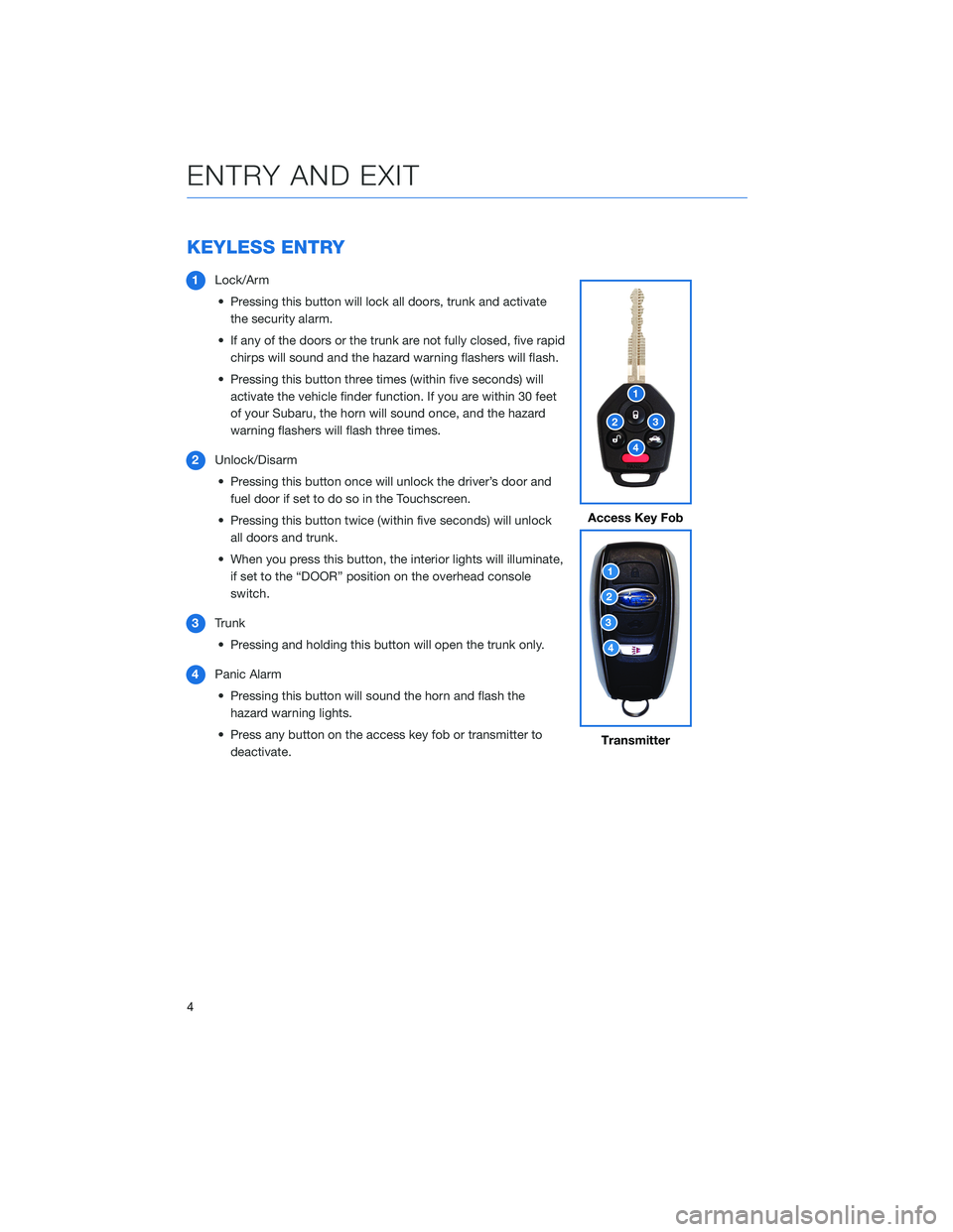 SUBARU WRX 2020 Quick Guide KEYLESS ENTRY
1Lock/Arm
• Pressing this button will lock all doors, trunk and activate
the security alarm.
• If any of the doors or the trunk are not fully closed, five rapid
chirps will sound and SUBARU WRX 2020 Quick Guide KEYLESS ENTRY
1Lock/Arm
• Pressing this button will lock all doors, trunk and activate
the security alarm.
• If any of the doors or the trunk are not fully closed, five rapid
chirps will sound and