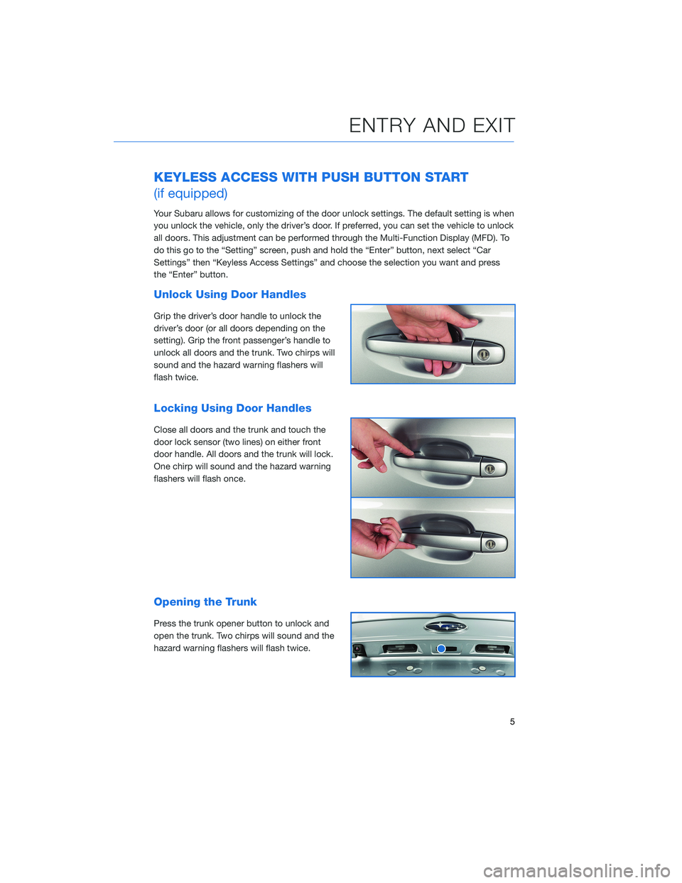 SUBARU WRX 2020  Quick Guide KEYLESS ACCESS WITH PUSH BUTTON START
(if equipped)
Your Subaru allows for customizing of the door unlock settings. The default setting is when
you unlock the vehicle, only the driver’s door. If pre