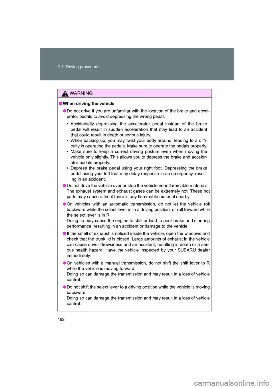 SUBARU BRZ 2020  Owners Manual 162 2-1. Driving procedures
BRZ_U
WARNING
■When driving the vehicle
●Do not drive if you are unfamiliar with the location of the brake and accel-
erator pedals to avoid depressing the wrong pedal.