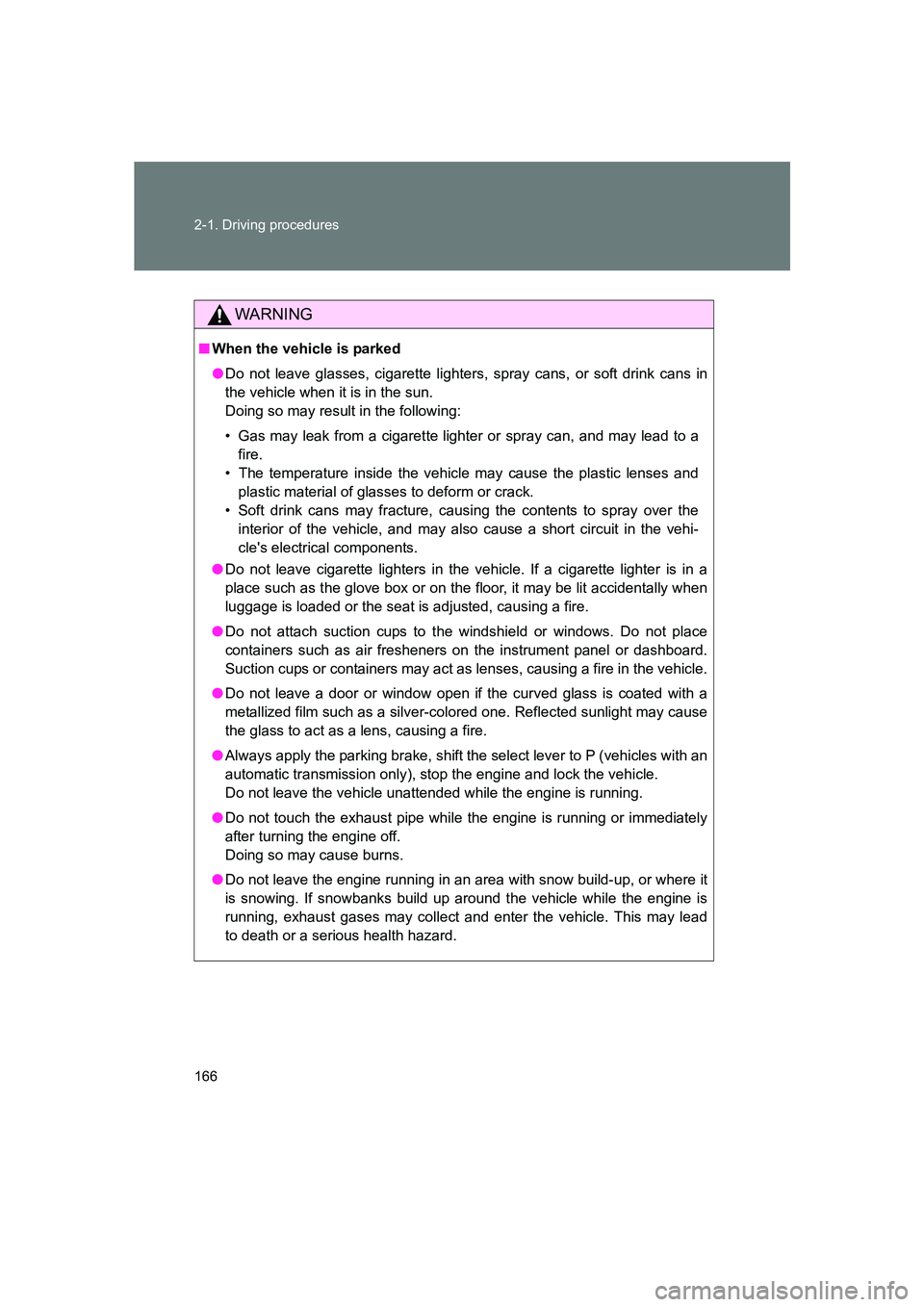 SUBARU BRZ 2020  Owners Manual 166 2-1. Driving procedures
BRZ_U
WARNING
■When the vehicle is parked
●Do not leave glasses, cigarette lighters, spray cans, or soft drink cans in
the vehicle when it is in the sun. 
Doing so may 