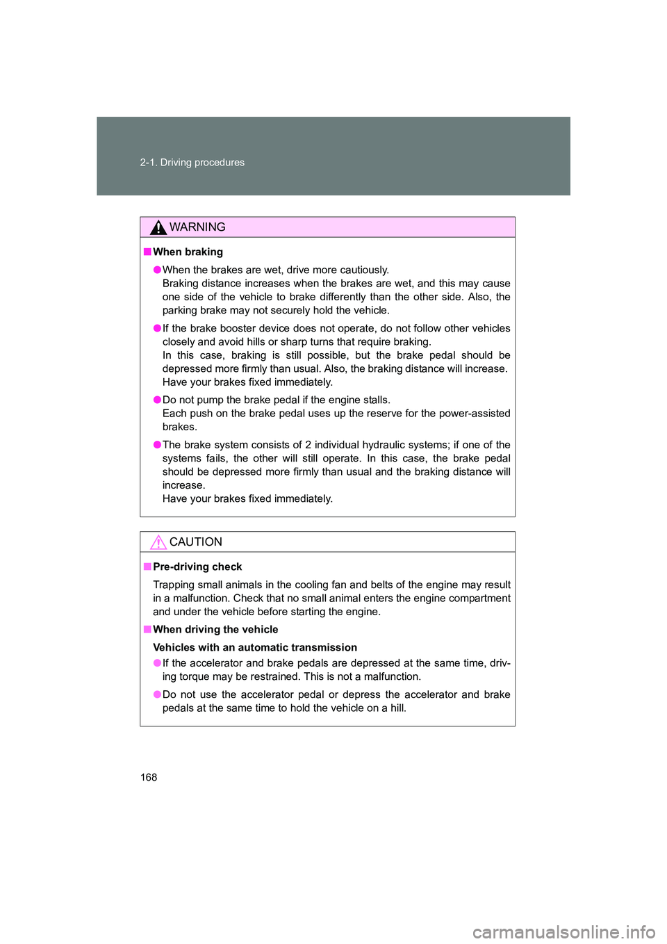 SUBARU BRZ 2020 Owners Manual 168 2-1. Driving procedures
BRZ_U
WARNING
■When braking
●When the brakes are wet, drive more cautiously.
Braking distance increases when the brakes are wet, and this may cause
one side of the veh SUBARU BRZ 2020 Owners Manual 168 2-1. Driving procedures
BRZ_U
WARNING
■When braking
●When the brakes are wet, drive more cautiously.
Braking distance increases when the brakes are wet, and this may cause
one side of the veh