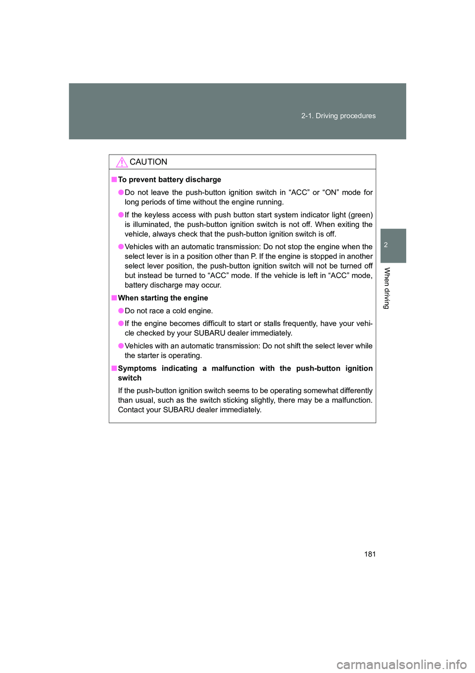 SUBARU BRZ 2020  Owners Manual 181
2-1. Driving procedures
2
When driving
BRZ_U
CAUTION
■
To prevent battery discharge
● Do not leave the push-button ignition  switch in “ACC” or “ON” mode for
long periods of time witho