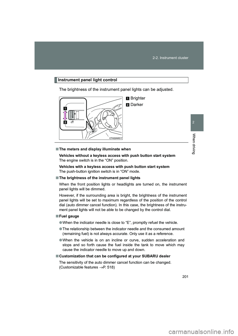 SUBARU BRZ 2020  Owners Manual 201
2-2. Instrument cluster
2
When driving
BRZ_U
Instrument panel light control
The brightness of the instrument panel lights can be adjusted. Brighter
Darker
■The meters and display illuminate when